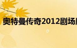 奥特曼传奇2012剧场版（奥特曼传奇2012）