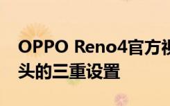 OPPO Reno4官方视频预告片确认后置摄像头的三重设置
