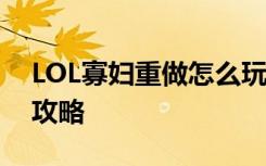 LOL寡妇重做怎么玩 新版寡妇技能打法技巧攻略
