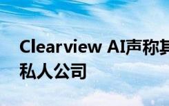 Clearview AI声称其面部识别技术不适用于私人公司