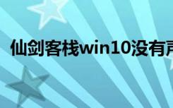 仙剑客栈win10没有声音（仙剑客栈win7）