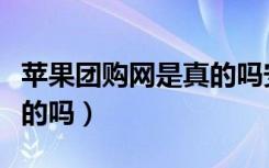 苹果团购网是真的吗安全吗（苹果团购网是真的吗）