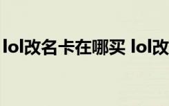 lol改名卡在哪买 lol改名卡商城上架时间一览