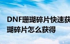 DNF珊瑚碎片快速获取方法介绍 DNF红色珊瑚碎片怎么获得