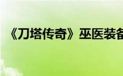 《刀塔传奇》巫医装备 巫医进阶装备一览表