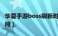 华夏手游boss刷新时间（qq华夏boss刷新时间）