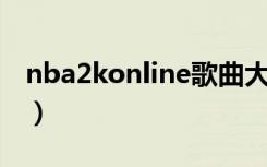 nba2konline歌曲大全（nba2k online歌曲）
