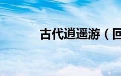 古代逍遥游（回到古代去逍遥）