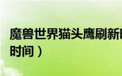 魔兽世界猫头鹰刷新时间（灵魂兽猫头鹰刷新时间）