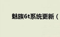 魅族6t系统更新（魅族m6固件升级）