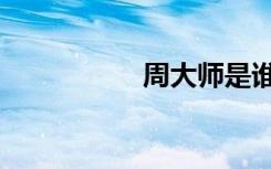 周大师是谁（周大师）