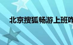 北京搜狐畅游上班咋样（北京搜狐畅游）