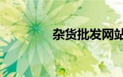 杂货批发网站（杂货批发）