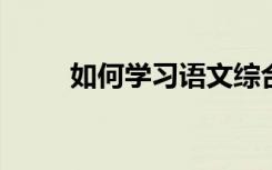 如何学习语文综合性中的兴趣教学