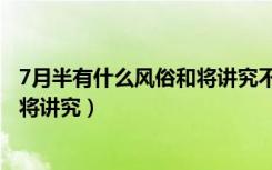 7月半有什么风俗和将讲究不能出去玩（7月半有什么风俗和将讲究）