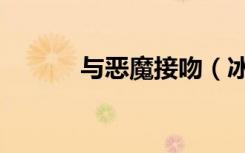与恶魔接吻（冰山恶魔接吻狂）