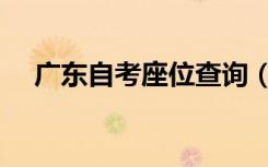 广东自考座位查询（广州自考座位查询）