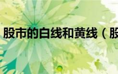 股市的白线和黄线（股市黄线白线代表什么）