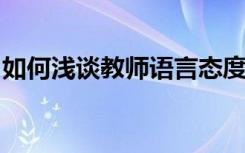 如何浅谈教师语言态度对幼儿语言能力的影响