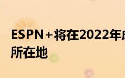 ESPN+将在2022年成为美巡赛流媒体服务的所在地