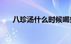 八珍汤什么时候喝效果最好（八珍汤）