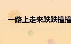一路上走来跌跌撞撞是什么歌的歌词意思
