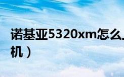 诺基亚5320xm怎么上网（诺基亚5320xm刷机）