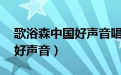 歌浴森中国好声音唱歌的视频（歌浴森 中国好声音）