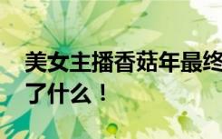 美女主播香菇年最终宣布退出直播 到底发生了什么！