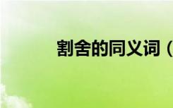 割舍的同义词（割舍的近义词）