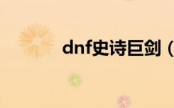 dnf史诗巨剑（dnf传说之剑）