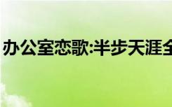 办公室恋歌:半步天涯全文阅读（办公室恋歌）