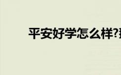 平安好学怎么样?鹅叔最新测评来啦