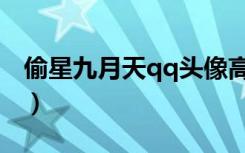 偷星九月天qq头像高清（偷星九月天qq头像）