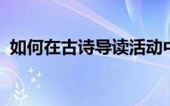 如何在古诗导读活动中激发幼儿的学习兴趣