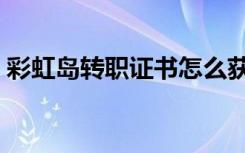 彩虹岛转职证书怎么获得（彩虹岛转职证书）
