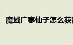 魔域广寒仙子怎么获得（魔域仙子刷什么）