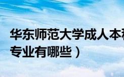 华东师范大学成人本科专业有哪些（成人本科专业有哪些）