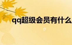 qq超级会员有什么用（svip超级会员）
