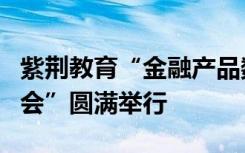 紫荆教育“金融产品数字化营销等级证书说明会”圆满举行