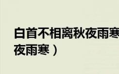 白首不相离秋夜雨寒广播剧（白首不相离 秋夜雨寒）