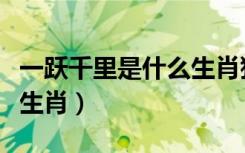一跃千里是什么生肖猴子吗（一跃千里是什么生肖）