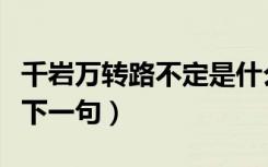 千岩万转路不定是什么意思（千岩万转路不定下一句）