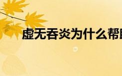 虚无吞炎为什么帮助魂族（虚无吞炎）