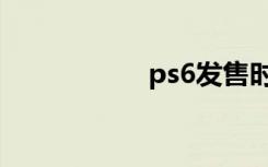 ps6发售时间（ps6）