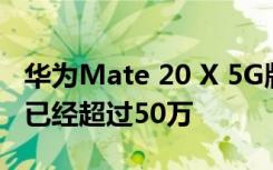 华为Mate 20 X 5G版在各大平台的预约总数已经超过50万
