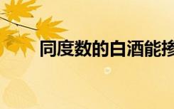 同度数的白酒能掺在一起吗（同度）