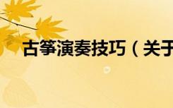古筝演奏技巧（关于古筝演奏技巧介绍）