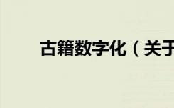 古籍数字化（关于古籍数字化介绍）