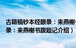 古籍稿钞本经眼录：来燕榭书跋题记（关于古籍稿钞本经眼录：来燕榭书跋题记介绍）